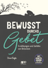 Bewusst durchs Gebet - Erzählungen und Gefühle von Betenden